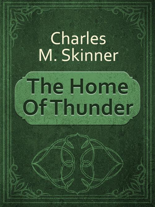 Cover of the book The Home Of Thunder by Charles M. Skinner, Media Galaxy
