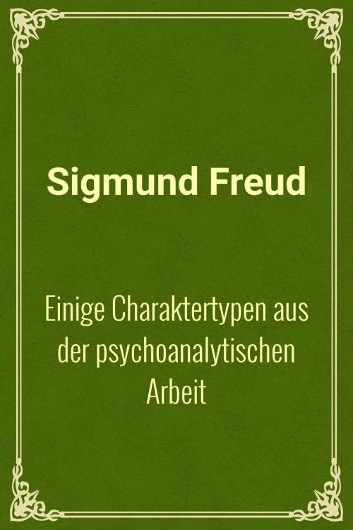 Cover of the book Einige Charaktertypen aus der psychoanalytischen Arbeit by Sigmund Freud, Media Galaxy