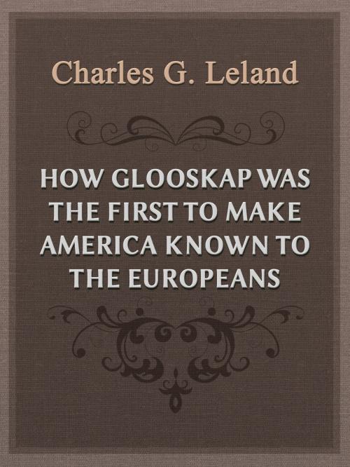 Cover of the book How Glooskap Was The First To Make America Known To The Europeans by Charles G. Leland, Media Galaxy