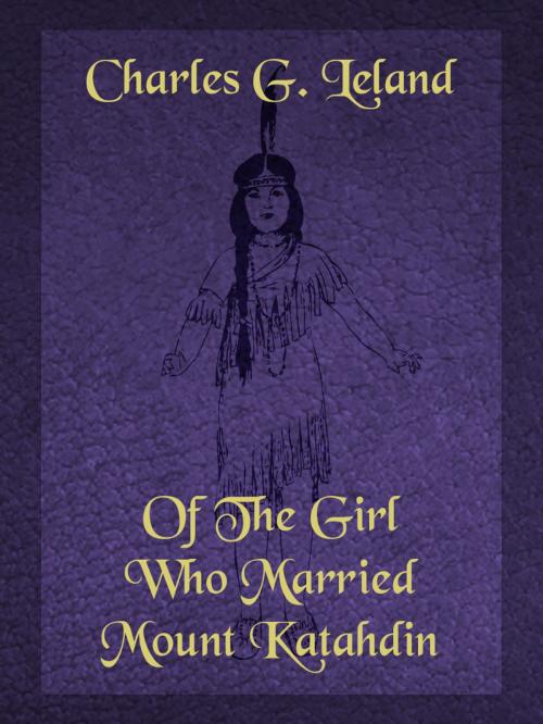 Cover of the book Of The Girl Who Married Mount Katahdin by Charles G. Leland, Media Galaxy