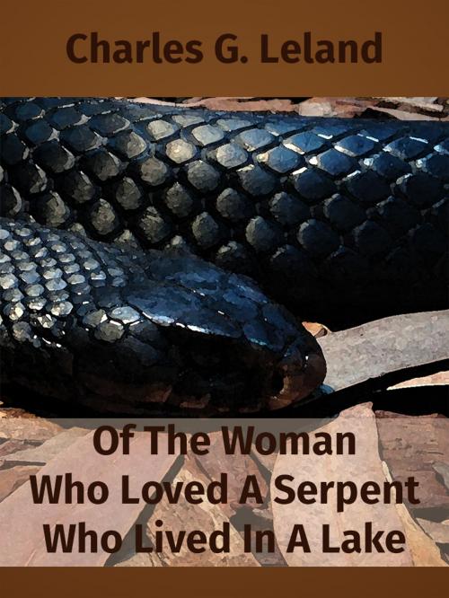 Cover of the book Of The Woman Who Loved A Serpent Who Lived In A Lake by Charles G. Leland, Media Galaxy