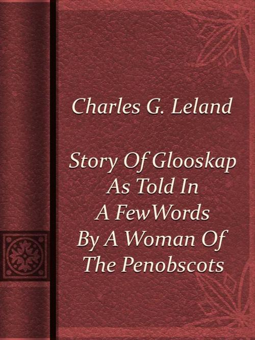 Cover of the book Story Of Glooskap As Told In A Few Words By A Woman Of The Penobscots by Charles G. Leland, Media Galaxy