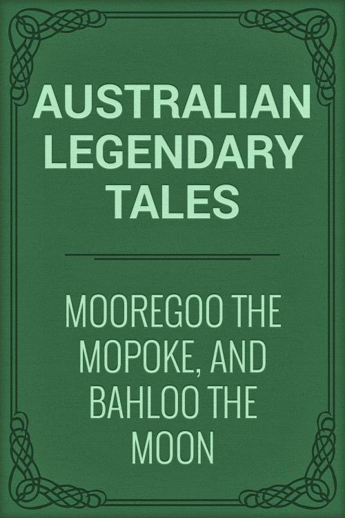 Cover of the book Mooregoo the Mopoke, and Bahloo the Moon by Australian Legendary Tales, Media Galaxy