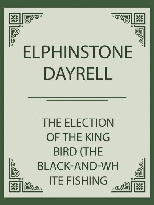 Cover of the book The Election of the King Bird (the black-and-white Fishing Eagle) by Elphinstone Dayrell, Media Galaxy