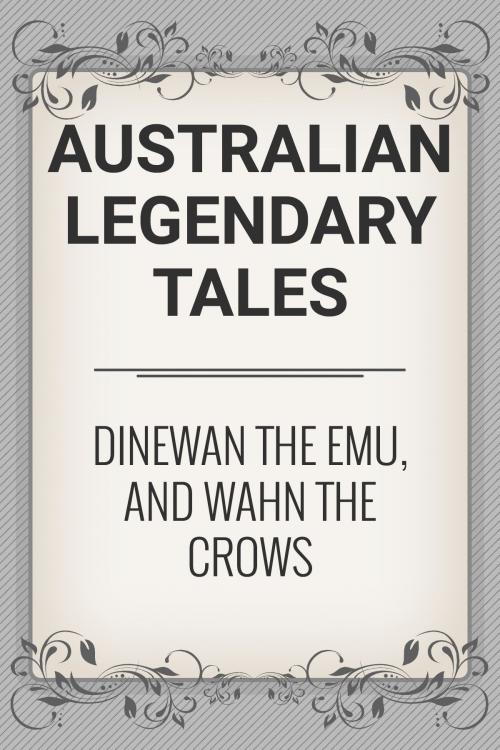 Cover of the book Dinewan the Emu, and Wahn the Crows by Australian Legendary Tales, Media Galaxy