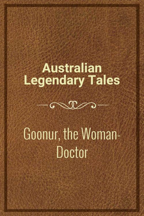 Cover of the book Goonur, the Woman-Doctor by Australian Legendary Tales, Media Galaxy