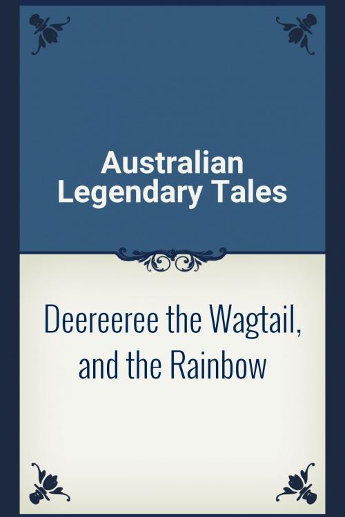 Cover of the book Deereeree the Wagtail, and the Rainbow by Australian Legendary Tales, Media Galaxy