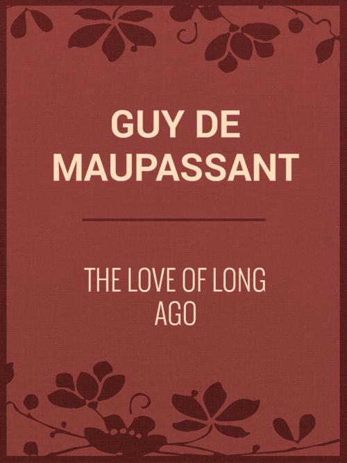 Cover of the book The Love of Long Ago by Guy de Maupassant, Media Galaxy