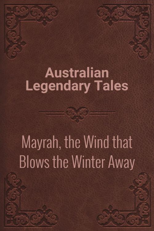 Cover of the book Mayrah, the Wind that Blows the Winter Away by Australian Legendary Tales, Media Galaxy