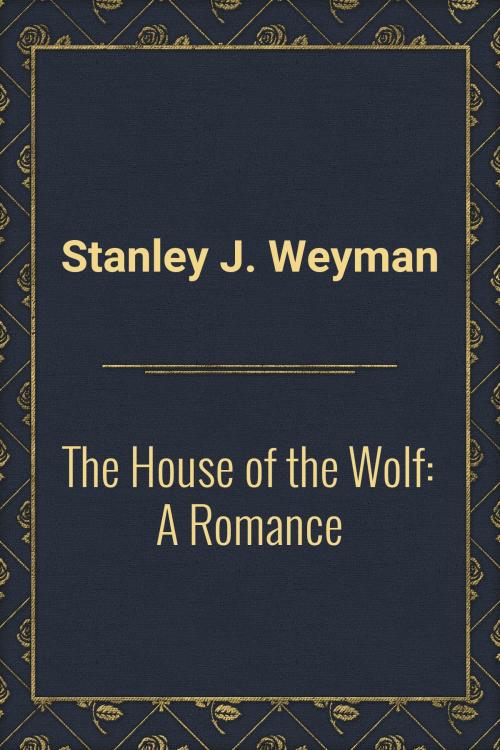 Cover of the book The House of the Wolf: A Romance by Stanley J. Weyman, Media Galaxy