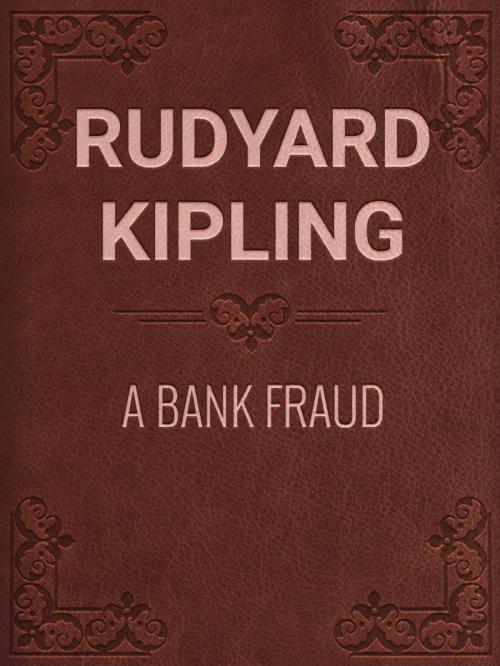 Cover of the book A BANK FRAUD by Rudyard Kipling, Media Galaxy