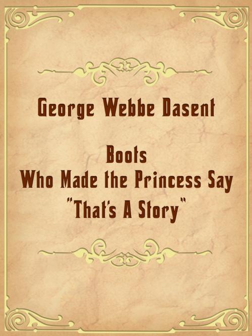 Cover of the book Boots Who Made the Princess Say, "That's A Story." by George Webbe Dasent, Media Galaxy