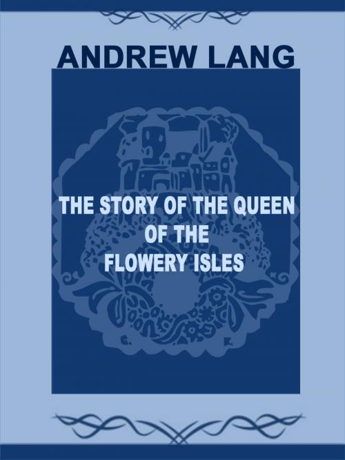 Cover of the book The Story Of The Queen Of The Flowery Isles by Andrew Lang, Media Galaxy