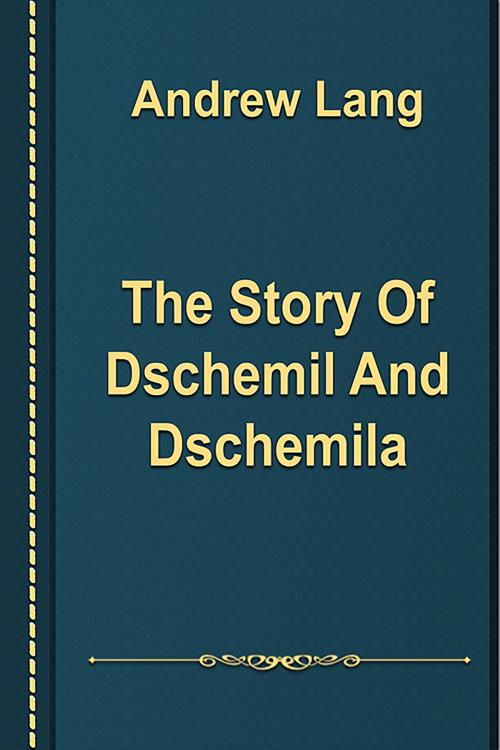 Cover of the book The Story Of Dschemil And Dschemila by Andrew Lang, Media Galaxy