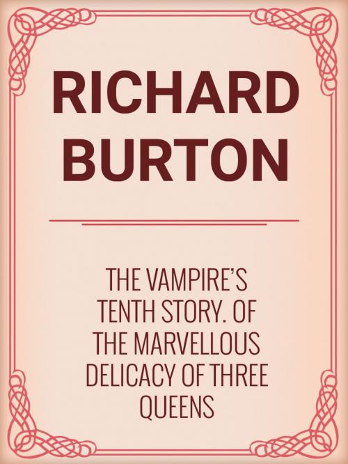 Cover of the book The Vampire's Tenth Story. Of the Marvellous Delicacy of Three Queens by Richard Burton, Media Galaxy