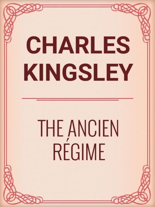 Cover of the book The Ancien Régime by Charles Kingsley, Media Galaxy