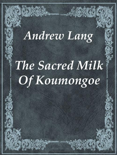 Cover of the book The Sacred Milk Of Koumongoe by Andrew Lang, Media Galaxy