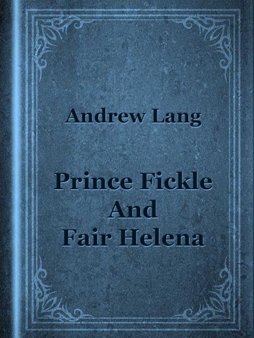 Cover of the book Prince Fickle And Fair Helena by Andrew Lang, Media Galaxy