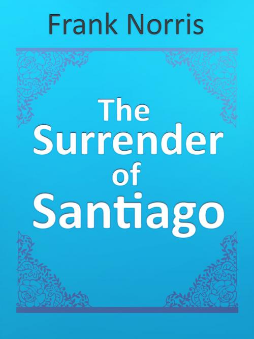 Cover of the book The Surrender of Santiago by Frank Norris, Media Galaxy