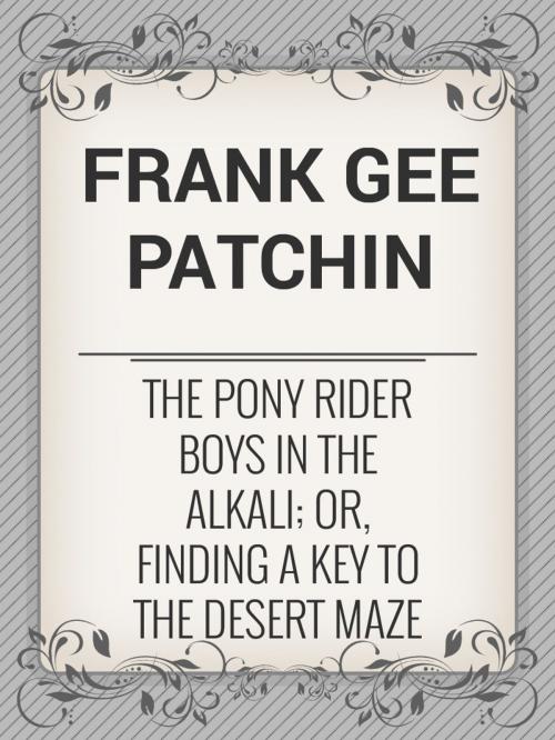 Cover of the book The Pony Rider Boys in the Alkali; Or, Finding a Key to the Desert Maze by Frank Gee Patchin, Media Galaxy