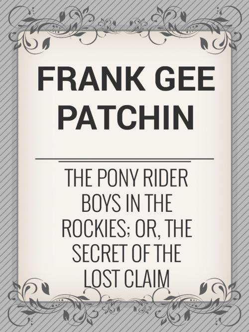 Cover of the book The Pony Rider Boys in the Rockies; Or, The Secret of the Lost Claim by Frank Gee Patchin, Media Galaxy