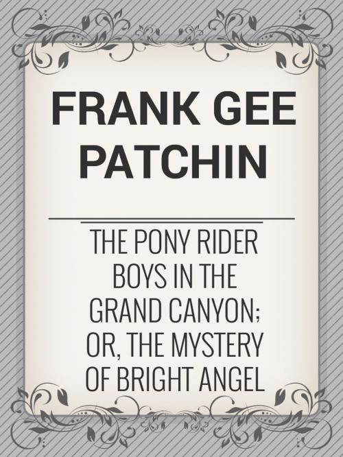 Cover of the book The Pony Rider Boys in the Grand Canyon; Or, The Mystery of Bright Angel Gulch by Frank Gee Patchin, Media Galaxy