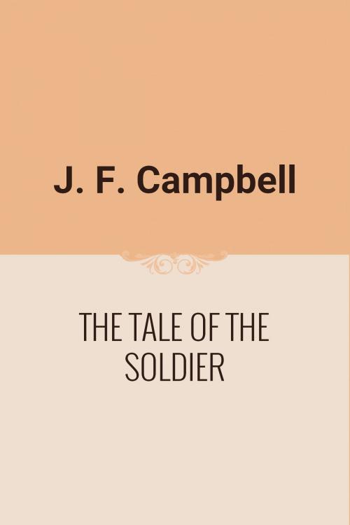 Cover of the book THE TALE OF THE SOLDIER by J. F. Campbell, Media Galaxy