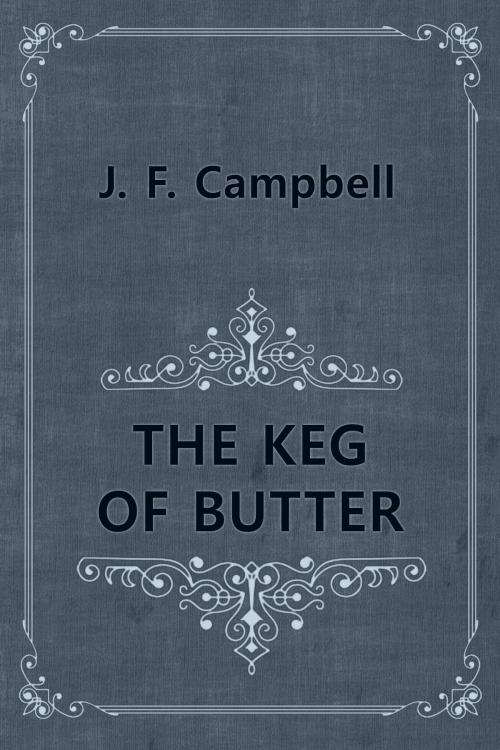 Cover of the book THE KEG OF BUTTER by J. F. Campbell, Media Galaxy