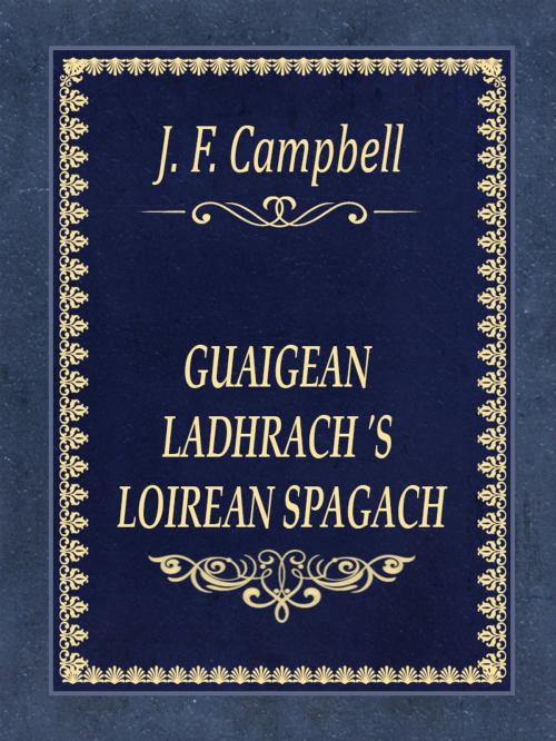 Cover of the book GUAIGEAN LADHRACH 'S LOIREAN SPAGACH by J. F. Campbell, Media Galaxy