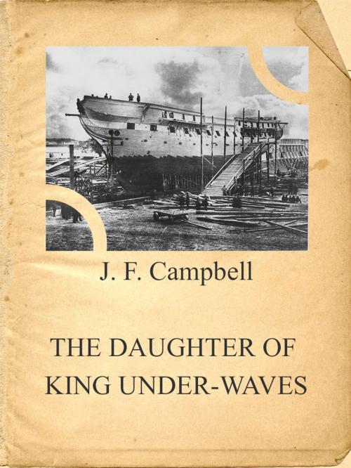 Cover of the book THE DAUGHTER OF KING UNDER-WAVES by J. F. Campbell, Media Galaxy