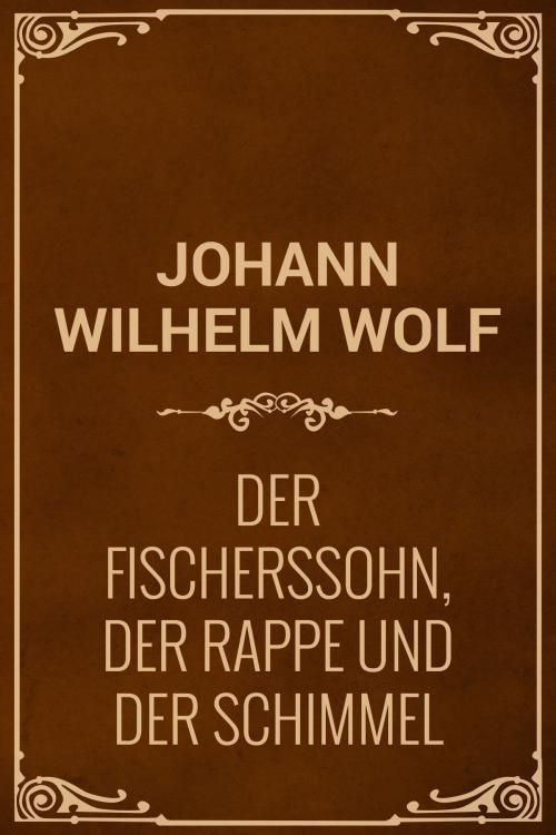 Cover of the book Der Fischerssohn, der Rappe und der Schimmel by Johann Wilhelm Wolf, Media Galaxy