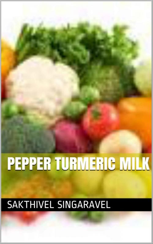 Cover of the book Pepper Turmeric Milk by Sakthivel Singaravel, Sakthivel