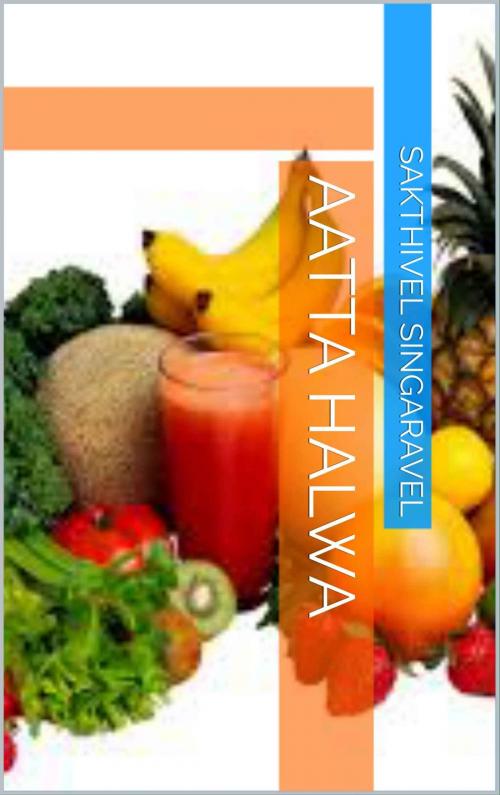 Cover of the book Aatta Halwa by Sakthivel Singaravel, Sakthivel
