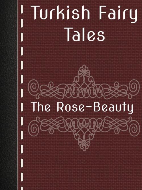Cover of the book The Rose-Beauty by Turkish Fairy Tales, Media Galaxy