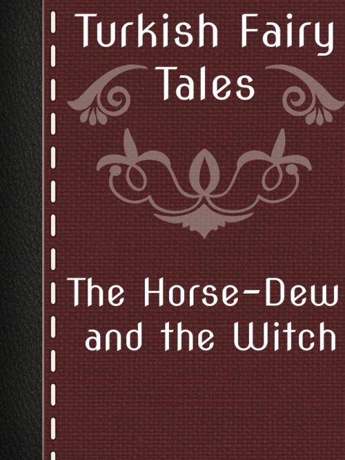 Cover of the book The Horse-Dew and the Witch by Turkish Fairy Tales, Media Galaxy
