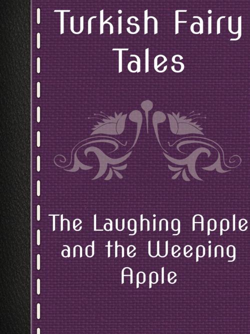 Cover of the book The Laughing Apple and the Weeping Apple by Turkish Fairy Tales, Media Galaxy