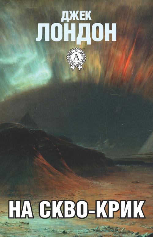 Cover of the book На Скво-Крик by Джек Лондон, Dmytro Strelbytskyy