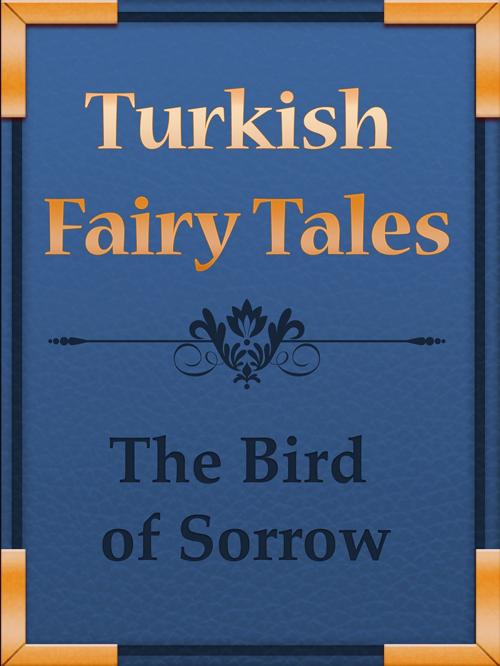 Cover of the book The Bird of Sorrow by Turkish Fairy Tales, Media Galaxy