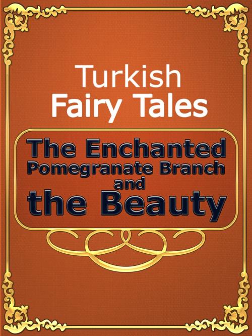 Cover of the book The Enchanted Pomegranate Branch and the Beauty by Turkish Fairy Tales, Media Galaxy