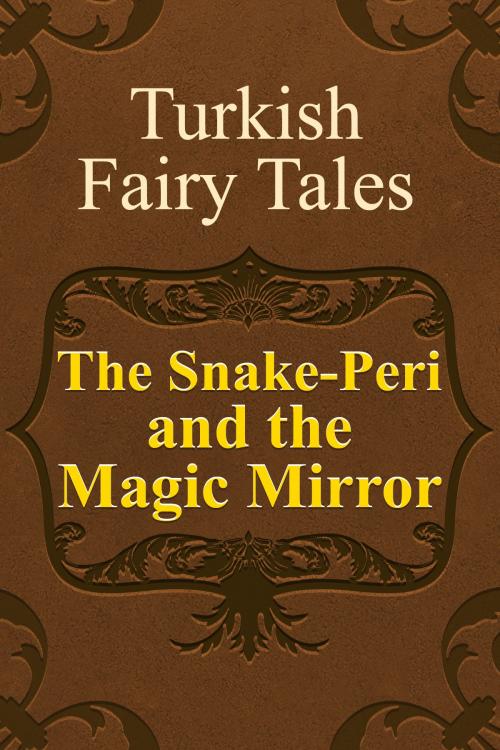 Cover of the book The Snake-Peri and the Magic Mirror by Turkish Fairy Tales, Media Galaxy