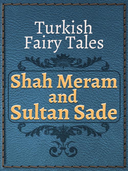 Cover of the book Shah Meram and Sultan Sade by Turkish Fairy Tales, Media Galaxy
