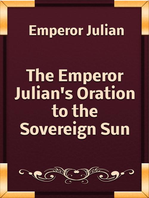 Cover of the book The Emperor Julian's Oration to the Sovereign Sun by Emperor Julian, Media Galaxy