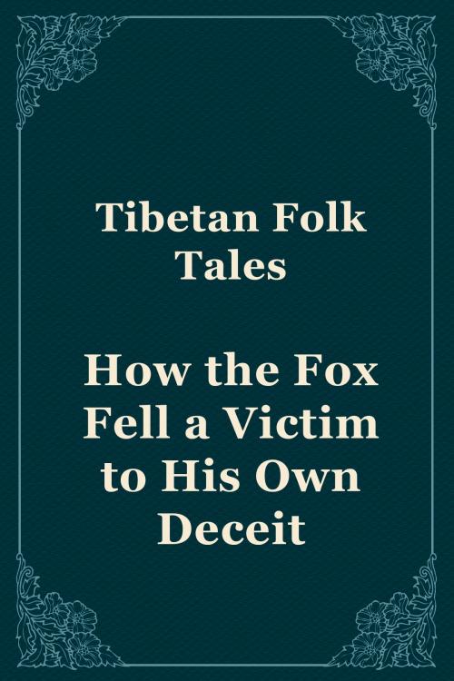 Cover of the book How the Fox Fell a Victim to His Own Deceit by Tibetan Folk Tales, Media Galaxy