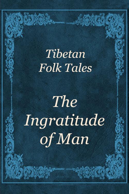 Cover of the book The Ingratitude of Man by Tibetan Folk Tales, Media Galaxy