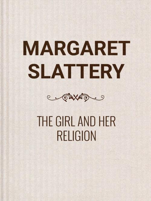 Cover of the book The Girl and Her Religion by Margaret Slattery, Media Galaxy