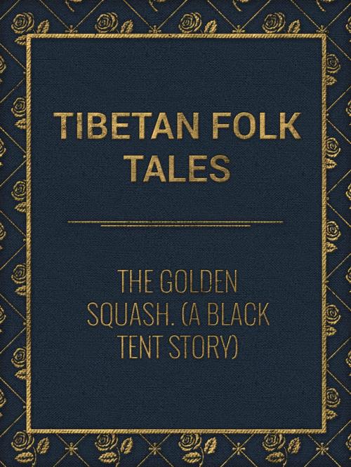 Cover of the book The Golden Squash. (A Black Tent Story) by Tibetan Folk Tales, Media Galaxy