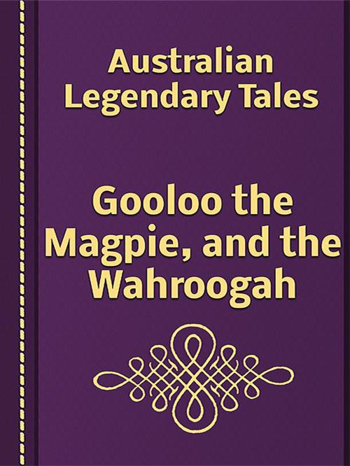 Cover of the book Gooloo the Magpie, and the Wahroogah by Australian Legendary Tales, Media Galaxy