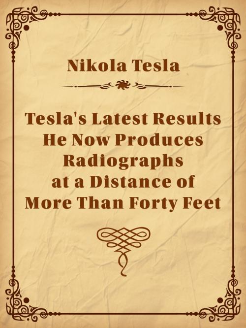 Cover of the book Tesla's Latest Results - He Now Produces Radiographs at a Distance of More Than Forty Feet by Nikola Tesla, Media Galaxy