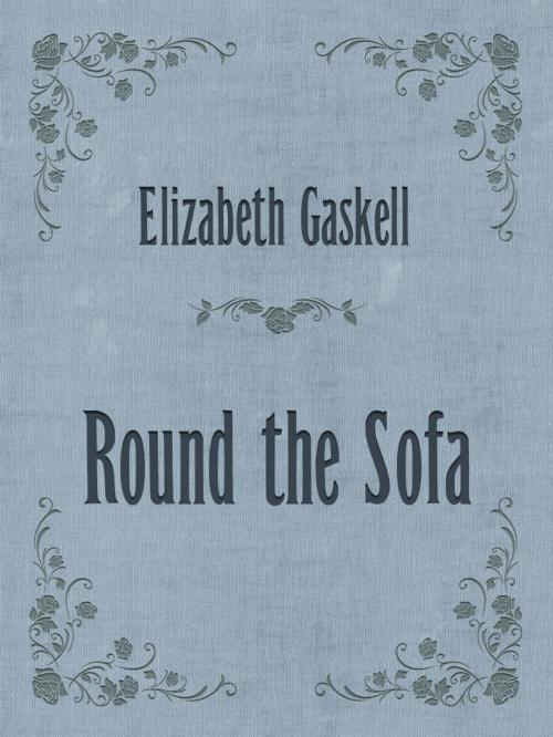 Cover of the book Round the Sofa by Elizabeth Gaskell, Media Galaxy