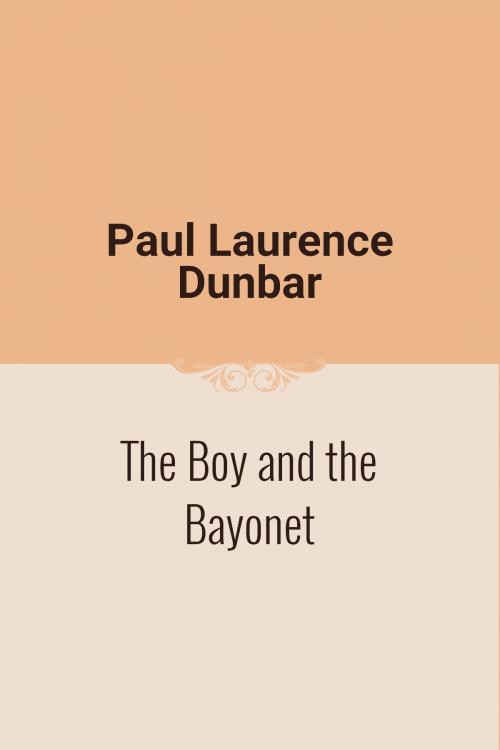 Cover of the book The Boy and the Bayonet by Paul Laurence Dunbar, Media Galaxy